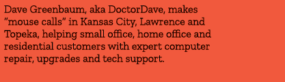 Dave Greenbaum, aka DoctorDave, makes “mouse calls” in Kansas City, Lawrence and Topeka, helping small office, home o...