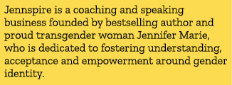 Jennspire is a coaching and speaking business founded by bestselling author and proud transgender woman Jennifer Mari...