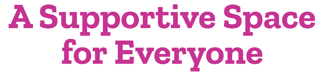 A Supportive Space for Everyone