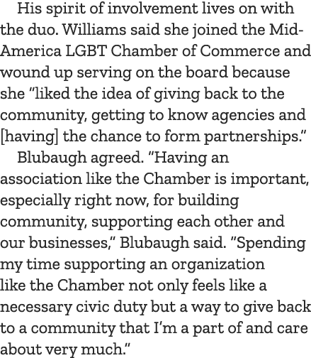 His spirit of involvement lives on with the duo. Williams said she joined the Mid America LGBT Chamber of Commerce an...