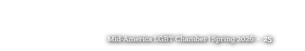 Mid America LGBT Chamber | Spring 2026 • 25