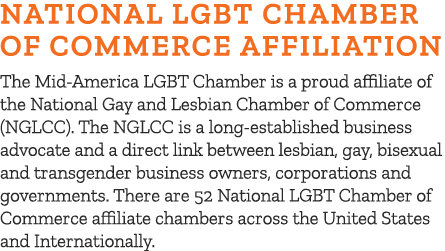 National LGBT Chamber of COMMERCE AFFILIATION The Mid America LGBT Chamber is a proud affiliate of the National Gay a...