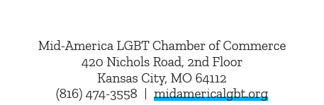 Mid America LGBT Chamber of Commerce 420 Nichols Road, 2nd Floor Kansas City, MO 64112 (816) 474 3558 | midamericalgb...