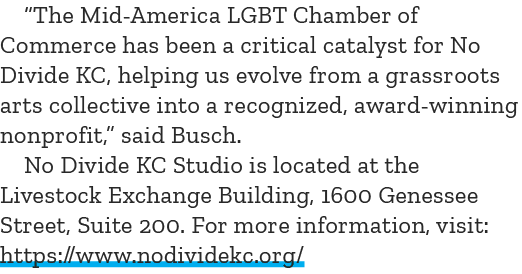 “The Mid America LGBT Chamber of Commerce has been a critical catalyst for No Divide KC, helping us evolve from a gra...