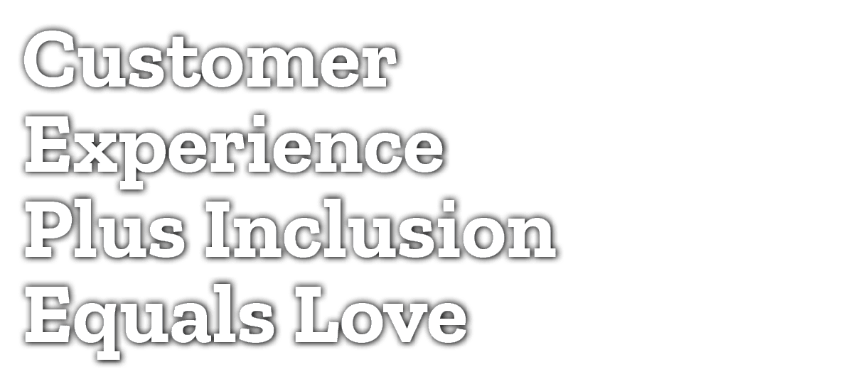 Customer Experience Plus Inclusion Equals Love