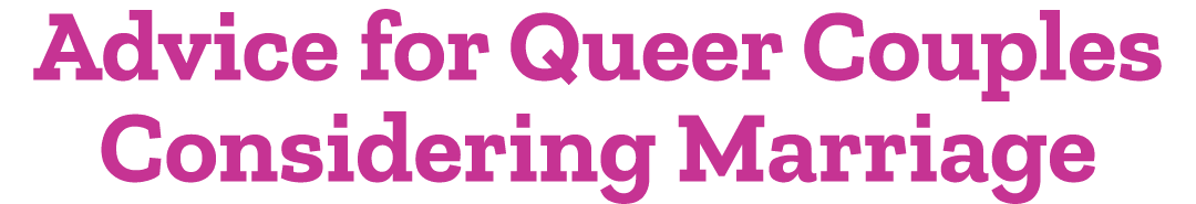 Advice for Queer Couples Considering Marriage