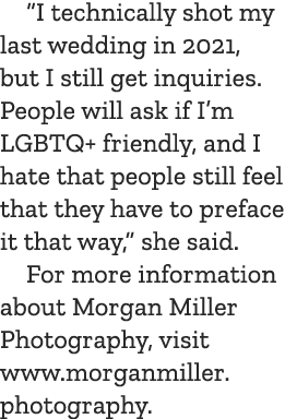 “I technically shot my last wedding in 2021, but I still get inquiries. People will ask if I’m LGBTQ+ friendly, and I...