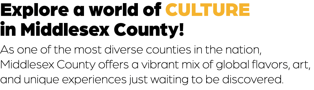 Explore a world of culture in Middlesex County! As one of the most diverse counties in the nation, Middlesex County o...