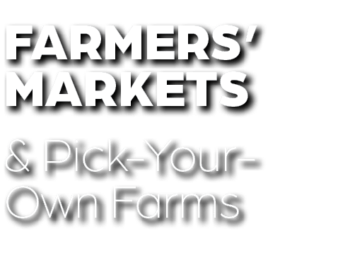 FARMERS’ MARKETS & Pick Your Own Farms