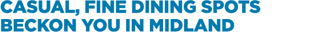Casual, fine dining spots beckon you in Midland