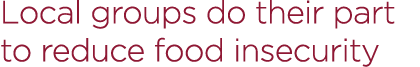 Local groups do their part to reduce food insecurity