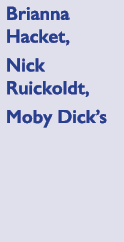 Brianna Hacket, Nick Ruickoldt, Moby Dick’s