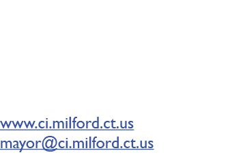 CITY GOVERNMENT The Honorable Benjamin Blake Mayor City of Milford 110 River Street Milford, CT 06460 (203) 783 3201 ...