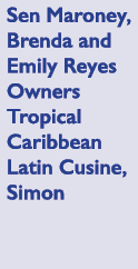 Sen Maroney, Brenda and Emily Reyes Owners Tropical Caribbean Latin Cusine, Simon