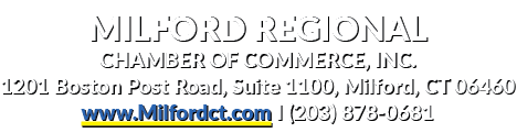 MILFORD REGIONAL CHAMBER OF COMMERCE, INC. 1201 Boston Post Road, Suite 1100, Milford, CT 06460 www.Milfordct.com I (...