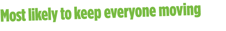 Most likely to keep everyone moving