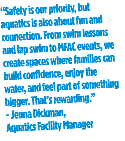 “Safety is our priority, but aquatics is also about fun and connection. From swim lessons and lap swim to MFAC events...