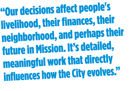 “Our decisions affect people's livelihood, their finances, their neighborhood, and perhaps their future in Mission. I...