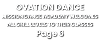 OVATION DANCE Mission dance academy welcomes all skill levels to their classes Page 6 