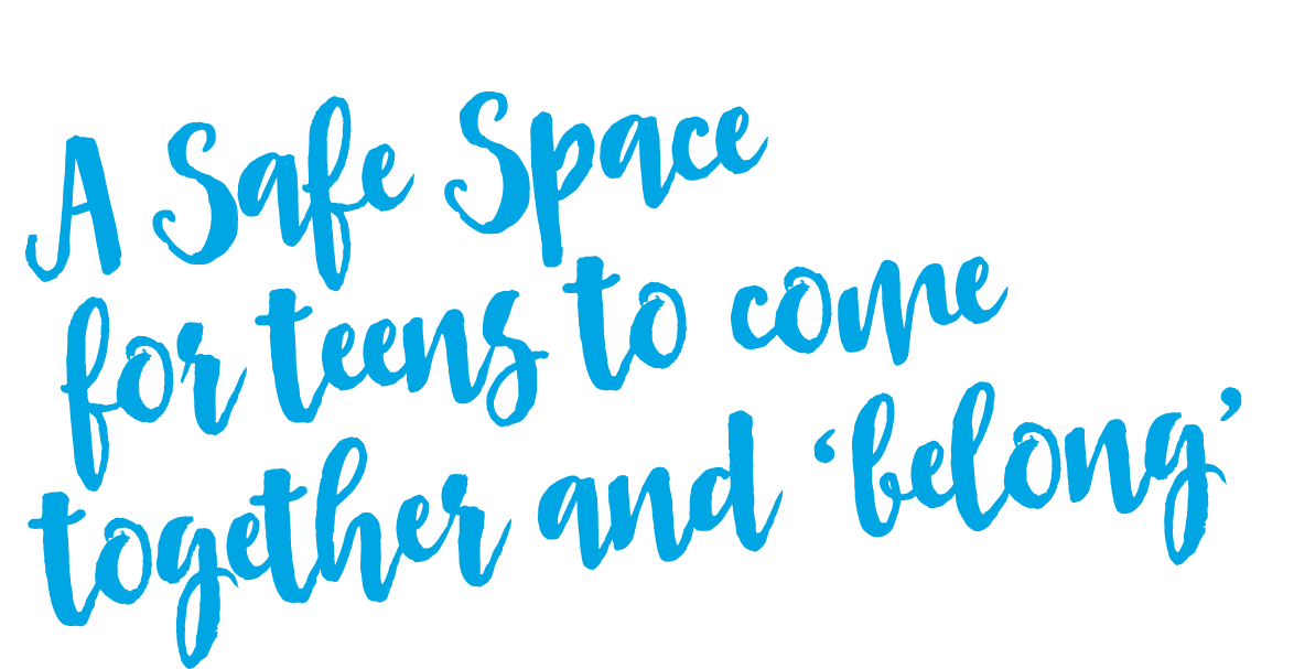  A Safe Space for teens to come together and ‘belong’