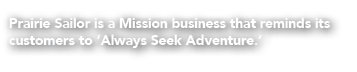 Prairie Sailor is a Mission business that reminds its customers to ‘Always Seek Adventure.’