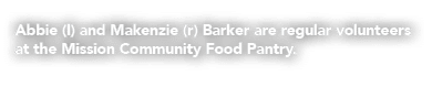 Abbie (l) and Makenzie (r) Barker are regular volunteers at the Mission Community Food Pantry. 