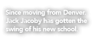 Since moving from Denver. Jack Jacoby has gotten the swing of his new school. 