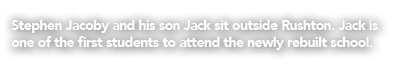 Stephen Jacoby and his son Jack sit outside Rushton. Jack is one of the first students to attend the newly rebuilt sc...
