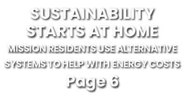 SUSTAINABILITY STARTS AT HOME Mission residents use alternative systems to help with energy costs Page 6 