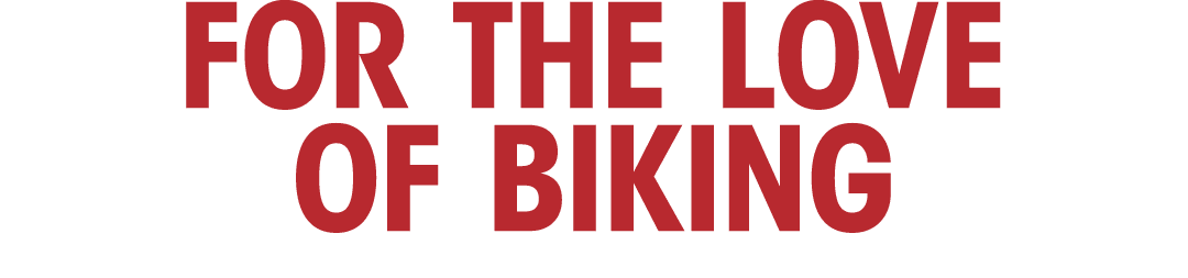 FOR THE LOVE OF BIKING