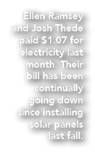 Ellen Ramsey and Josh Thede paid $1.07 for electricity last month. Their bill has been continually going down since i...