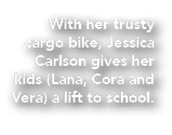 With her trusty cargo bike, Jessica Carlson gives her kids (Lana, Cora and Vera) a lift to school. 