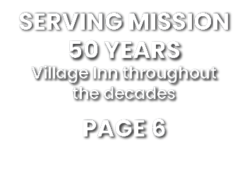 SERVING MISSION 50 years Village Inn throughout the decades Page 6 
