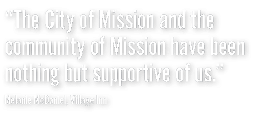  The City of Mission and the community of Mission have been nothing but supportive of us   Melanie McDaniel, Village    