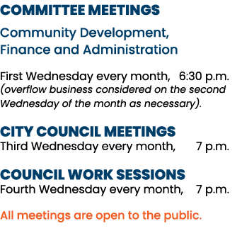 COMMITTEE MEETINGS Community Development, Finance and Administration First Wednesday every month, 6:30 p m  (overflow   