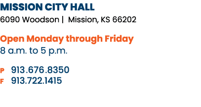 MISSION CITY HALL 6090 Woodson   Mission, KS 66202 Open Monday through Friday 8 a m  to 5 p m  P 913  676  8350 F 913   