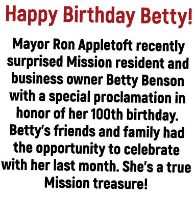 Happy Birthday Betty  Mayor Ron Appletoft recently surprised Mission resident and business owner Betty Benson with a    