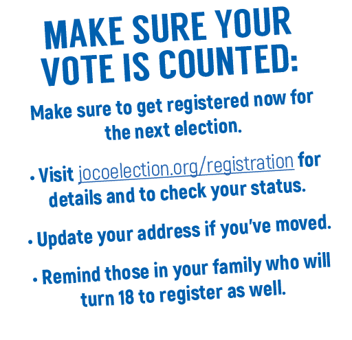 mAKE SURE YOUR VOTE IS COUNTED: Make sure to get registered now for the next election    Visit jocoelection org regis   