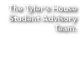 The Tyler's House Student Advisory Team  