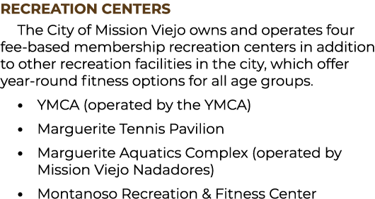 RECREATION CENTERS The City of Mission Viejo owns and operates four fee based membership recreation centers in additi...