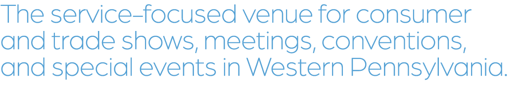 The service focused venue for consumer and trade shows, meetings, conventions, and special events in Western Pennsylv...