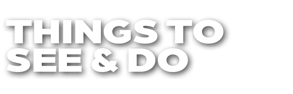 THINGS TO SEE & DO