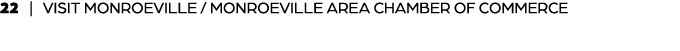 22 | VISIT MONROEVILLE / MONROEVILLE AREA CHAMBER OF COMMERCE