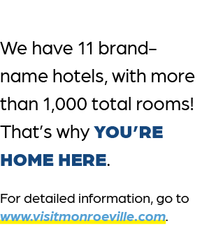 We have 11 brand name hotels, with more than 1,000 total rooms! That’s why YOU’RE HOME HERE. For detailed information...