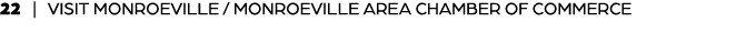 22 | VISIT MONROEVILLE / MONROEVILLE AREA CHAMBER OF COMMERCE