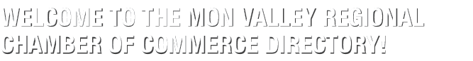 Welcome to the Mon Valley Regional Chamber of Commerce directory!