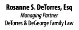 Rosanne S. DeTorres, Esq Managing Partner DeTorres & DeGeorge Family Law 