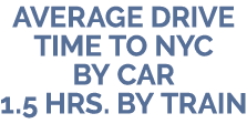 AVERAGE Drive TIME To NYC by car 1.5 hrs. by train