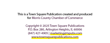 This is a Town Square Publication created and produced for Morris County Chamber of Commerce Copyright © 2025 Town Sq...