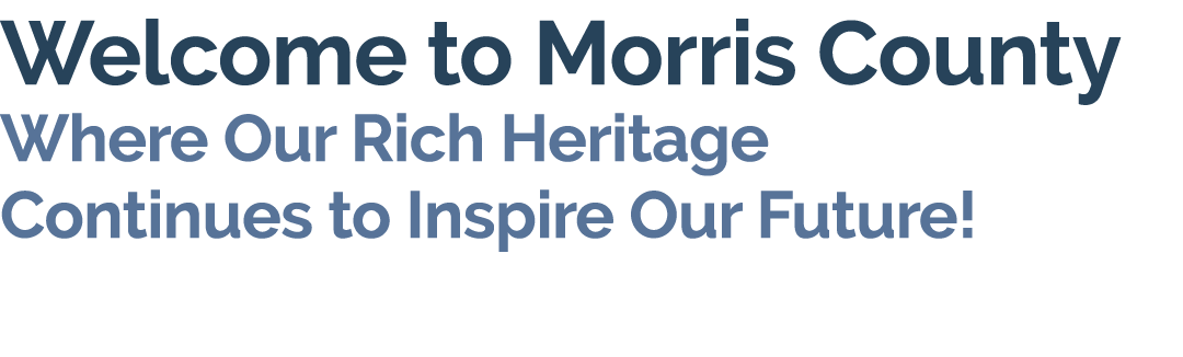 Welcome to Morris County Where Our Rich Heritage Continues to Inspire Our Future! 